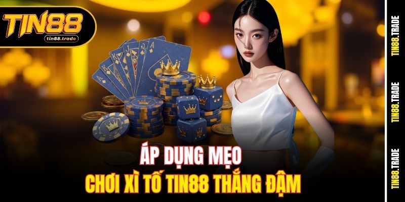 Áp dụng mẹo chơi Xì Tố Tin88 thắng đậm