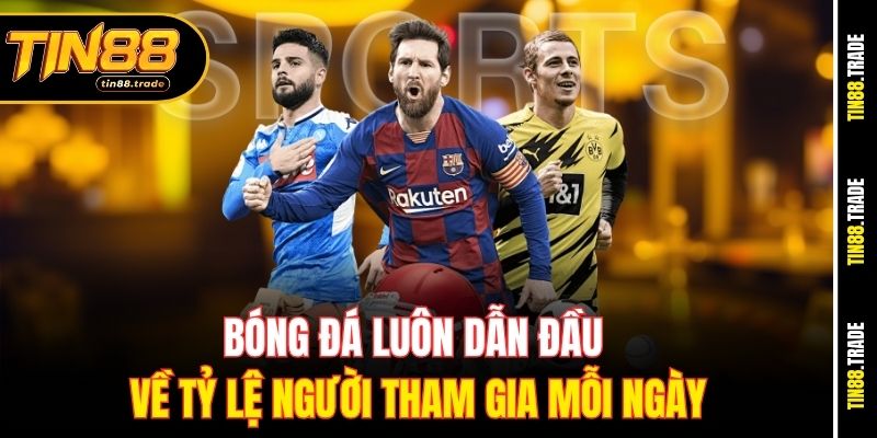 Bóng đá luôn dẫn đầu về tỷ lệ người tham gia mỗi ngày
