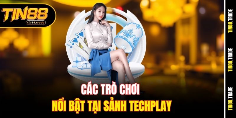 Các trò chơi nổi bật tại sảnh techplay