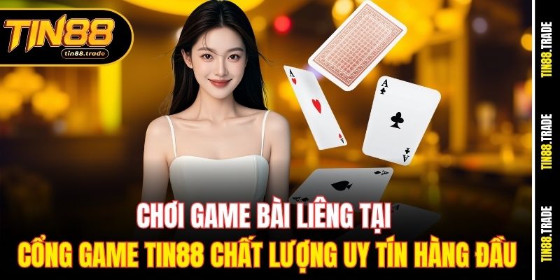 Chơi game bài Liêng tại cổng game Tin88 chất lượng uy tín hàng đầu
