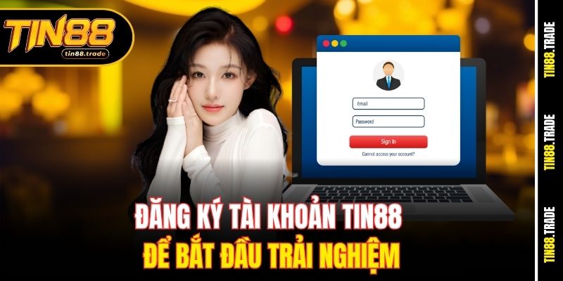 Đăng ký tài khoản Tin88 để bắt đầu trải nghiệm