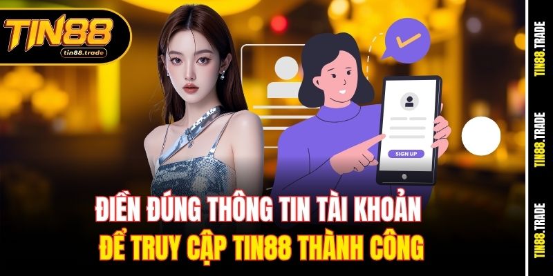 Điền đúng thông tin tài khoản để truy cập Tin88 thành công
