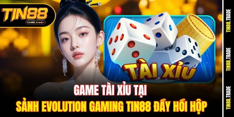 Game Tài xỉu tại sảnh Evolution Gaming Tin88 đầy hồi hộp