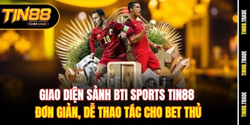 Giao diện sảnh BTi sports Tin88 đơn giản, dễ thao tác cho bet thủ