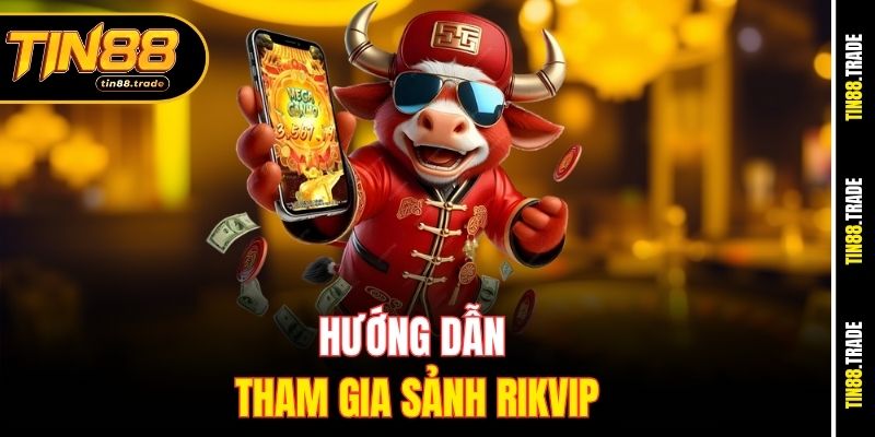 Hướng dẫn tham gia sảnh Rikvip