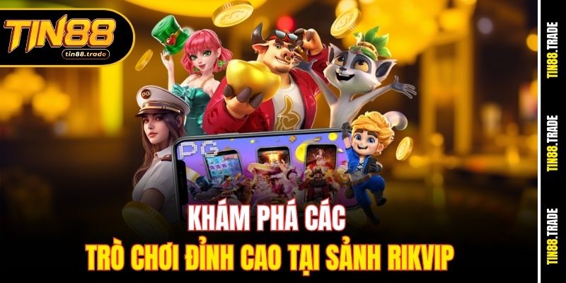Khám phá các trò chơi đỉnh cao tại sảnh Rikvip