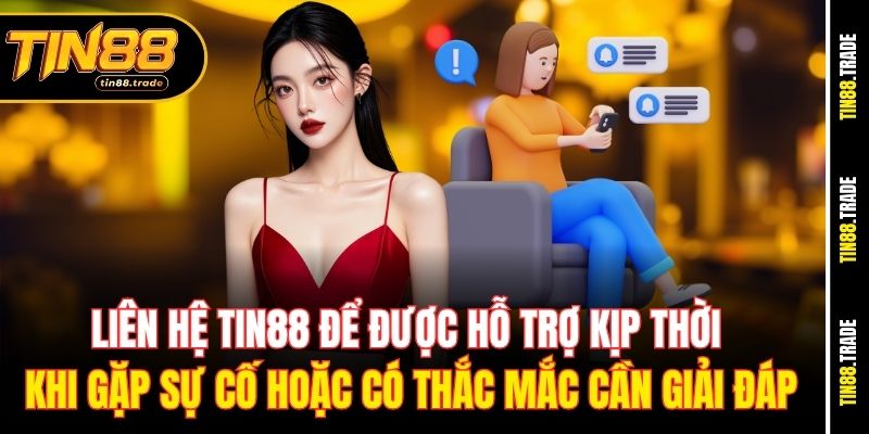Liên hệ Tin88 để được hỗ trợ kịp thời khi gặp sự cố hoặc có thắc mắc cần giải đáp
