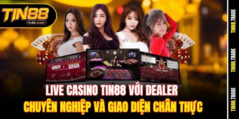 Live casino Tin88 với dealer chuyên nghiệp và giao diện chân thực
