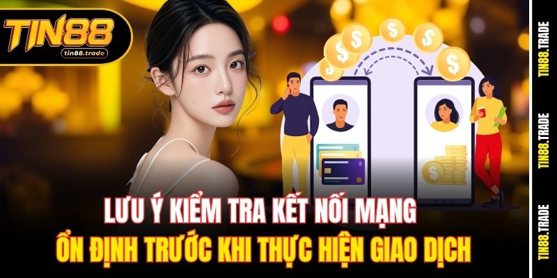 Lưu ý kiểm tra kết nối mạng ổn định trước khi thực hiện giao dịch