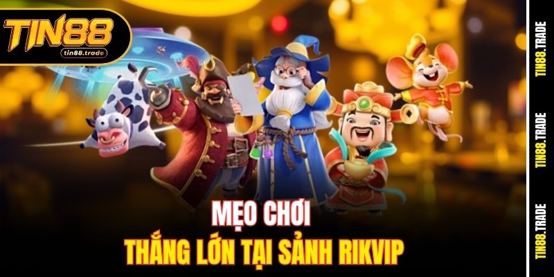 Mẹo chơi thắng lớn tại sảnh rikvip
