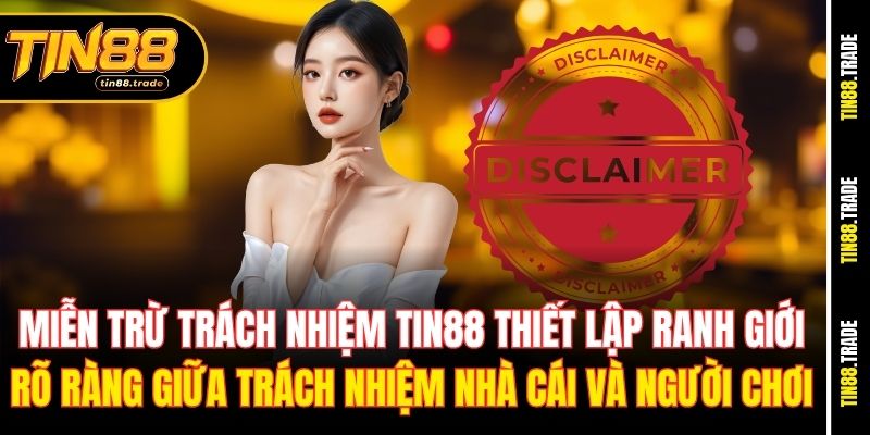 Miễn trừ trách nhiệm Tin88 thiết lập ranh giới rõ ràng giữa trách nhiệm nhà cái và người chơi