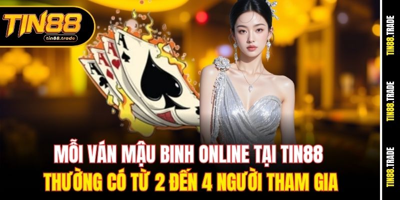 Mỗi ván Mậu Binh online tại Tin88 thường có từ 2 đến 4 người tham gia