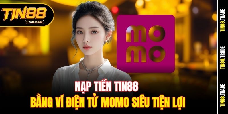 Nạp tiền Tin88 bằng ví điện tử Momo siêu tiện lợi.