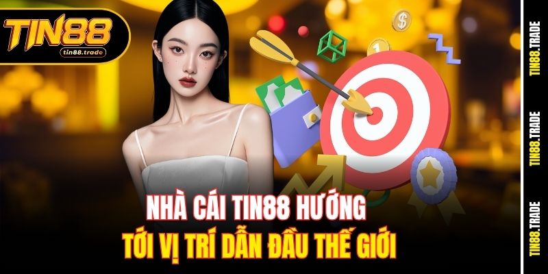 Nhà cái Tin88 hướng tới vị trí dẫn đầu thế giới