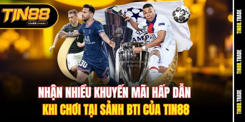 Nhận nhiều khuyến mãi hấp dẫn khi chơi tại sảnh BTi của Tin88