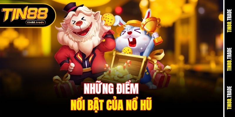 Những điểm nổi bật của Nổ Hũ 