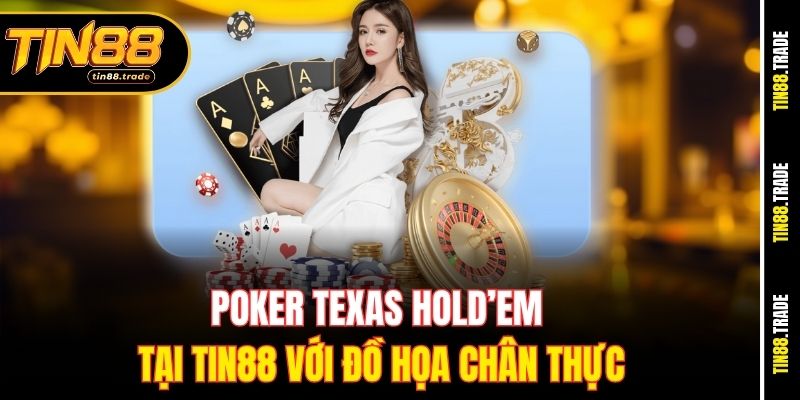 Poker Texas Hold’em tại Tin88 với đồ họa chân thực
