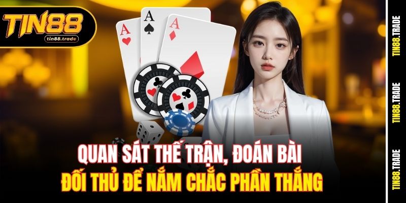 Quan sát thế trận, đoán bài đối thủ để nắm chắc phần thắng