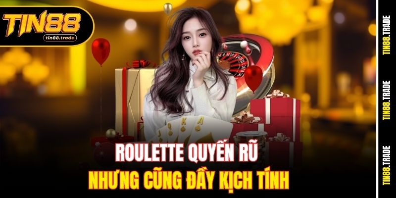 Roulette quyến rũ nhưng cũng đầy kịch tính