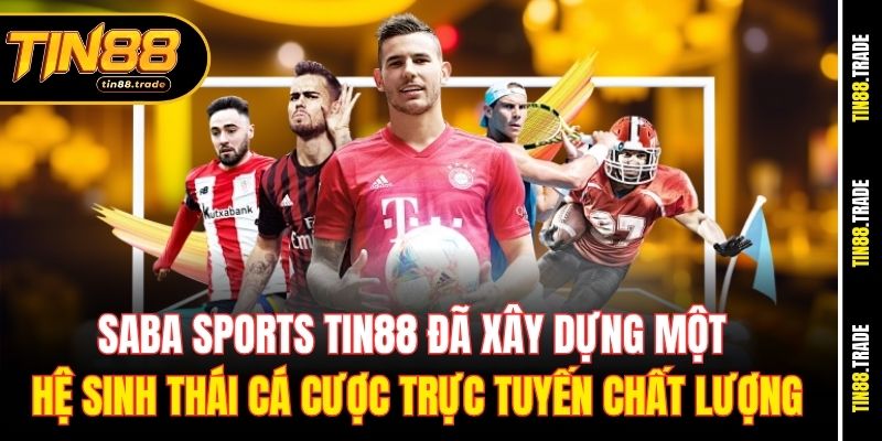 Saba Sports Tin88 đã xây dựng một hệ sinh thái cá cược trực tuyến chất lượng