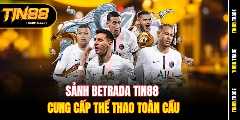 Sảnh Betrada Tin88 cung cấp thể thao toàn cầu
