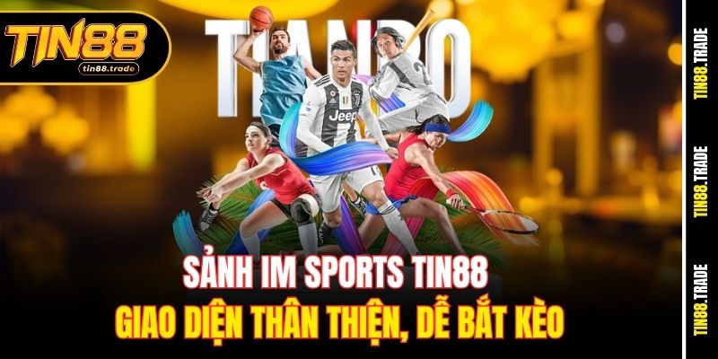 Sảnh IM sports Tin88 giao diện thân thiện, dễ bắt kèo