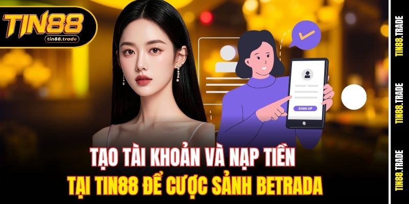 Tạo tài khoản và nạp tiền tại Tin88 để cược sảnh Betrada