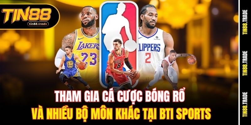 Tham gia cá cược bóng rổ và nhiều bộ môn khác tại BTi sports