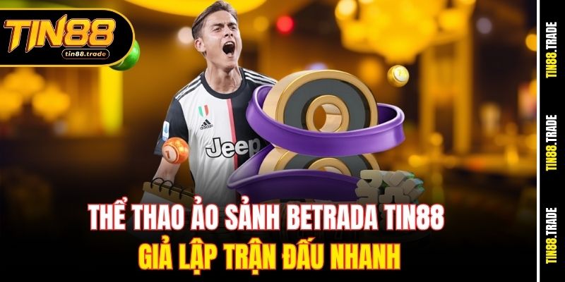 Thể thao ảo sảnh Betrada Tin88 giả lập trận đấu nhanh
