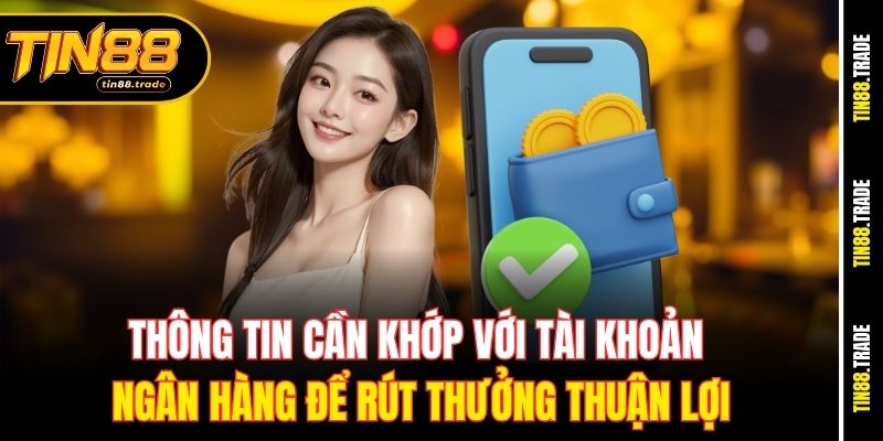 Thông tin cần khớp với tài khoản ngân hàng để rút thưởng thuận lợi