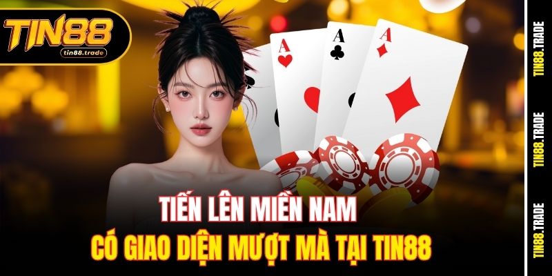 Tiến Lên Miền Nam có giao diện mượt mà tại Tin88