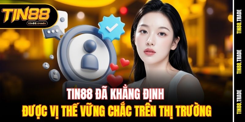 Tin88 đã khẳng định được vị thế vững chắc trên thị trường