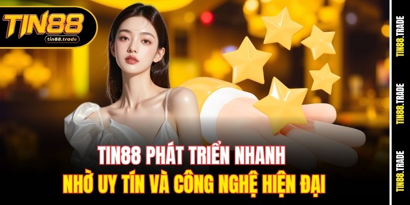 Tin88 phát triển nhanh nhờ uy tín và công nghệ hiện đại