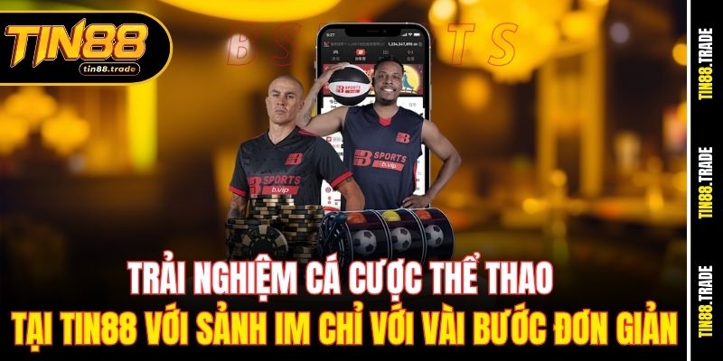 Trải nghiệm cá cược thể thao tại Tin88 với sảnh IM chỉ với vài bước đơn giản