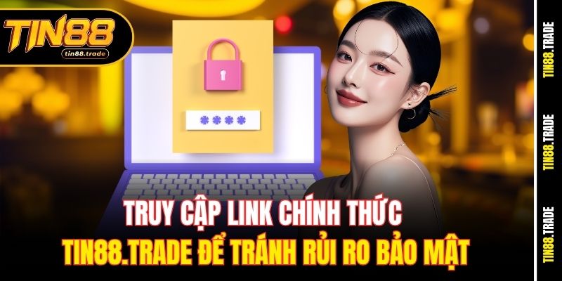 Truy cập link chính thức tin88.trade để tránh rủi ro bảo mật