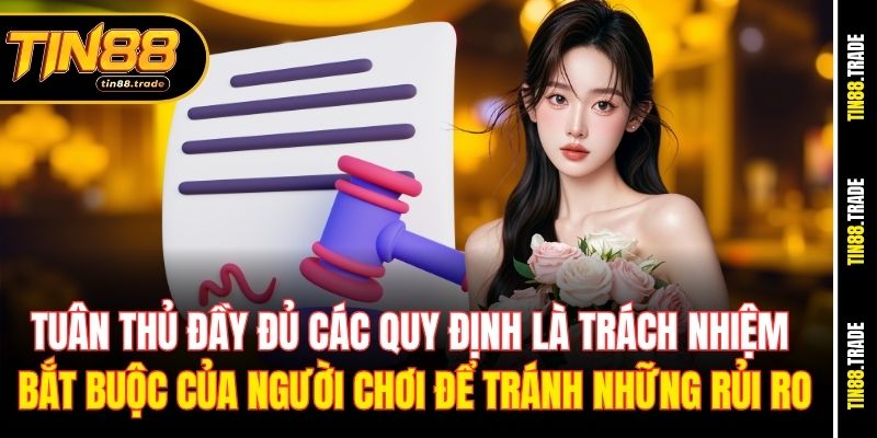 Tuân thủ đầy đủ các quy định là trách nhiệm bắt buộc của người chơi để tránh những rủi ro