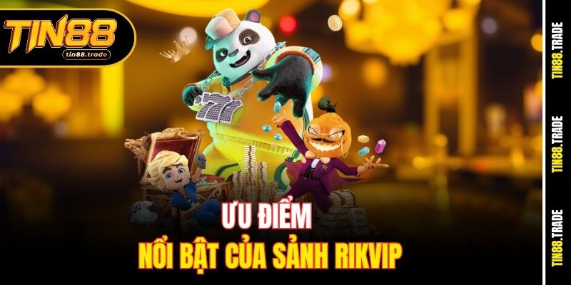 Ưu điểm nổi bật của sảnh rikvip